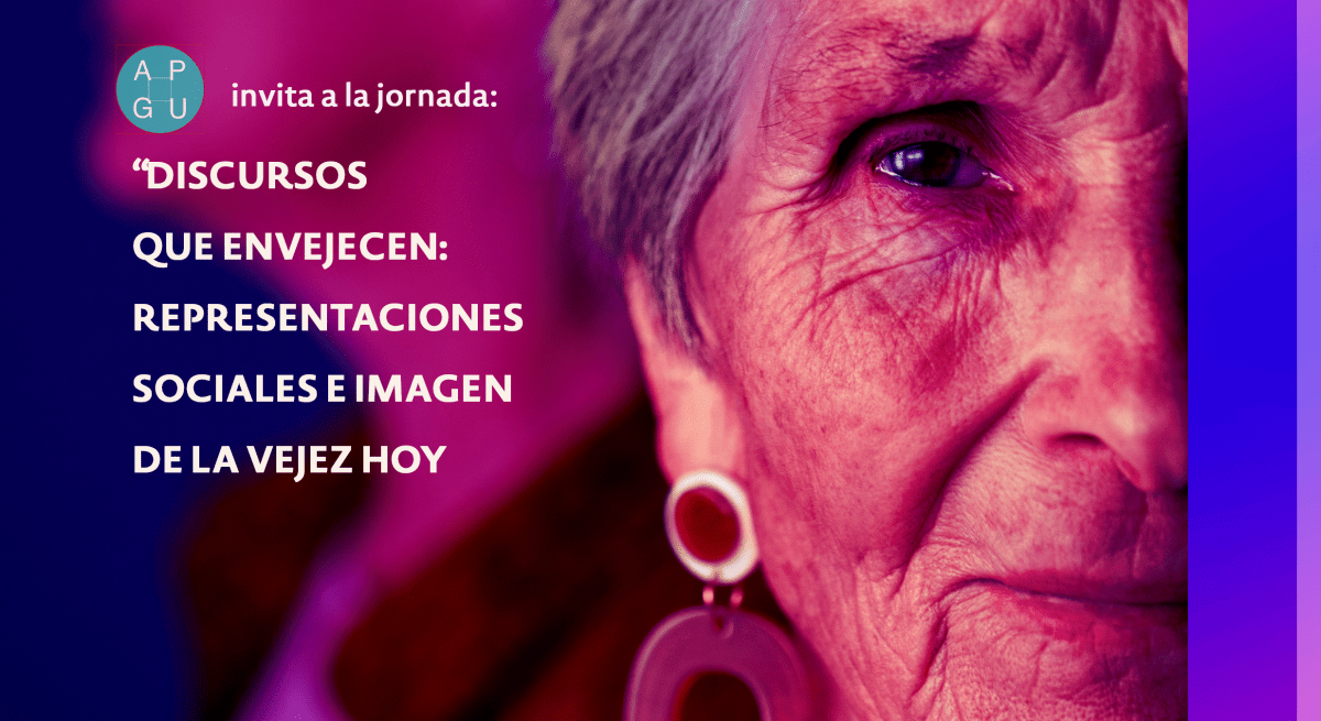 “Discursos que envejecen: representaciones sociales e imagen de la vejez&nbsp;hoy”