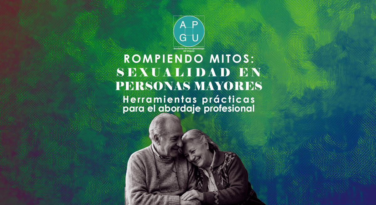 ROMPIENDO MITOS:SEXUALIDAD EN PERSONASMAYORES. Herramientas prácticas para el abordaje&nbsp;profesional